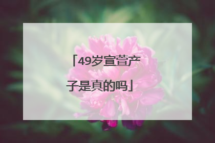 49岁宣萱产子是真的吗