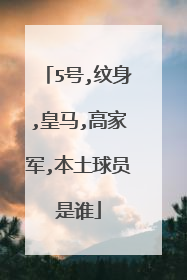 5号,纹身,皇马,高家军,本土球员是谁