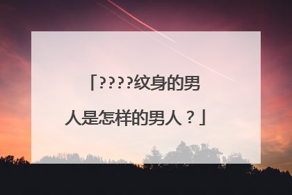 ????纹身的男人是怎样的男人?