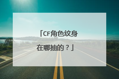 CF角色纹身在哪抽的？