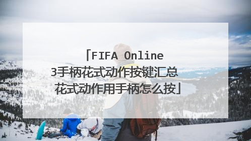 FIFA Online3手柄花式动作按键汇总 花式动作用手柄怎么按