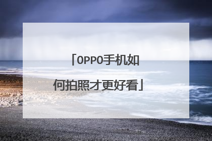 OPPO手机如何拍照才更好看