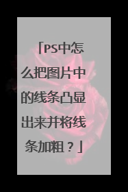 PS中怎么把图片中的线条凸显出来并将线条加粗？