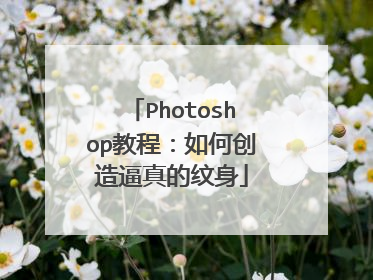 Photoshop教程：如何创造逼真的纹身