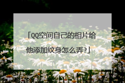 QQ空间自己的相片给他添加纹身怎么弄?