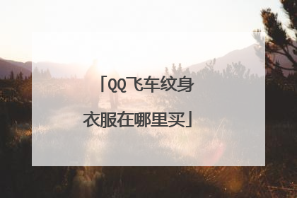 QQ飞车纹身衣服在哪里买