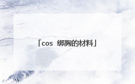 cos 绑胸的材料