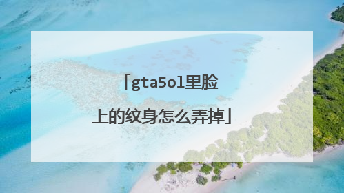 gta5ol里脸上的纹身怎么弄掉