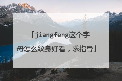 jiangfeng这个字母怎么纹身好看，求指导