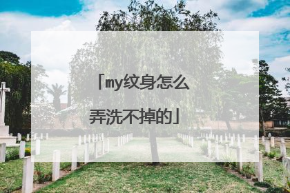my纹身怎么弄洗不掉的