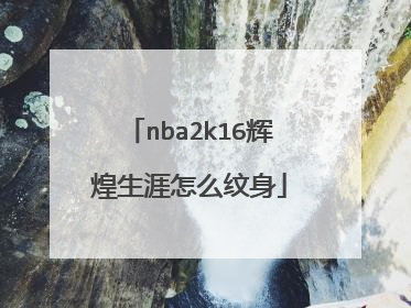 nba2k16辉煌生涯怎么纹身