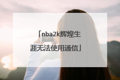 nba2k辉煌生涯无法使用通信