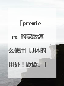 premiere 的蒙版怎么使用 具体的用处！歇歇。