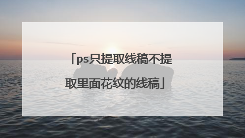 ps只提取线稿不提取里面花纹的线稿