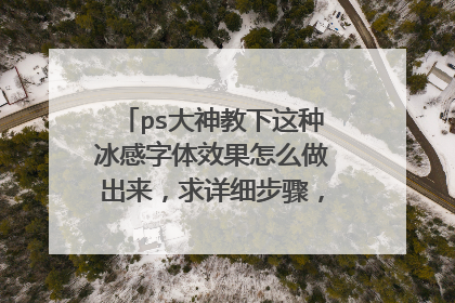 ps大神教下这种冰感字体效果怎么做出来,求详细步骤,不懂得别来?
