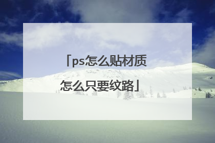 ps怎么贴材质怎么只要纹路