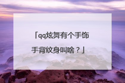 qq炫舞有个手饰手背纹身叫啥？